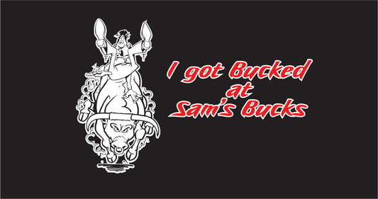 Black background with white graphic of a bucking bronco and text 'I got Bucked at Sam's Bucks' in red.