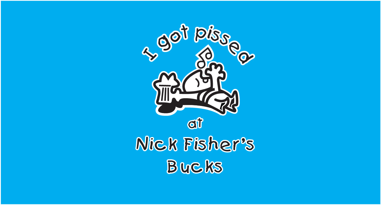 Blue background with white text and graphic design, featuring 'I got pissed at Nick Fisher's Bucks'.