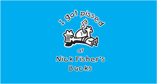 Blue background with white text and graphic design, featuring 'I got pissed at Nick Fisher's Bucks'.